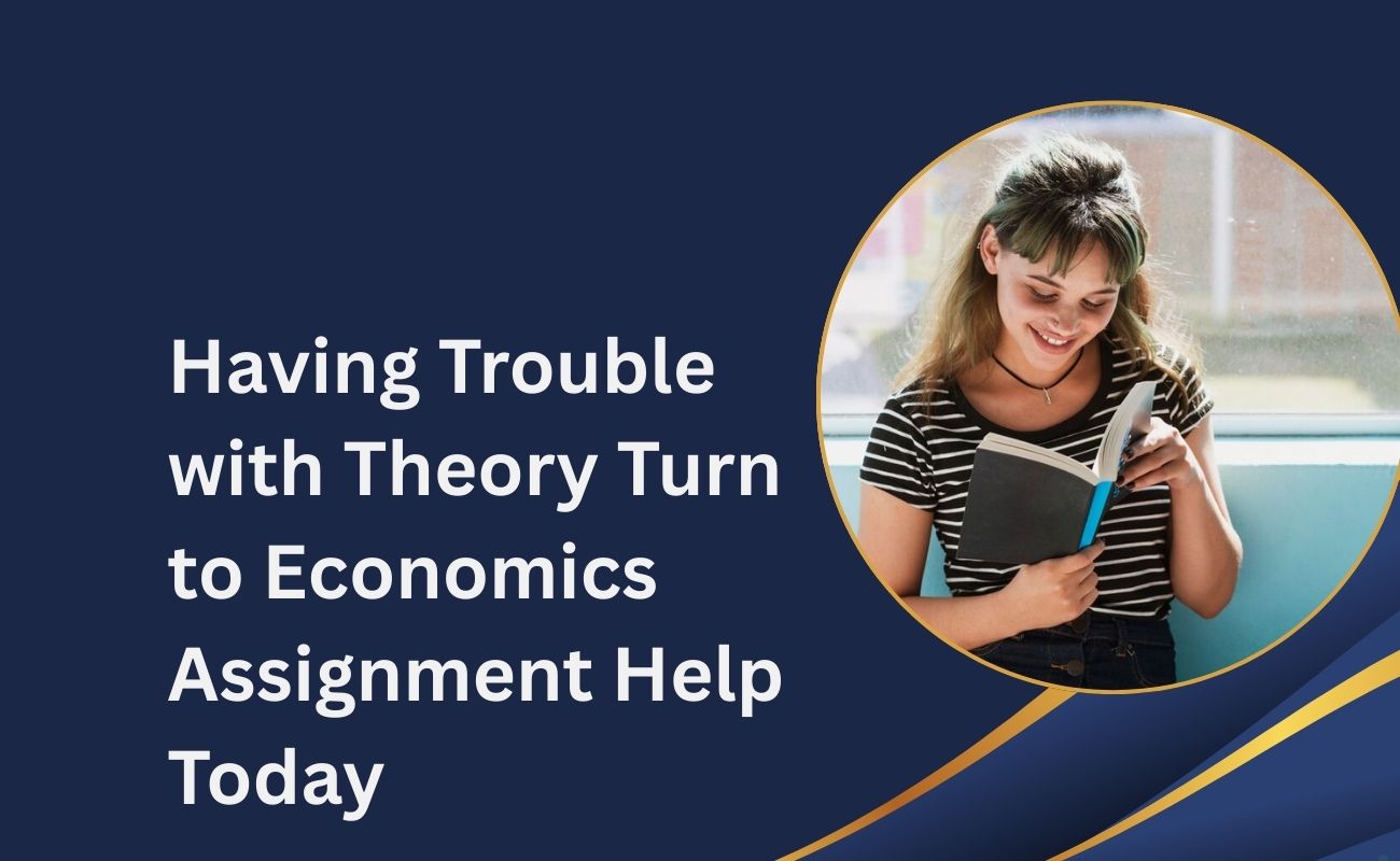 Having Trouble with Theory Turn to Economics Assignment Help Today